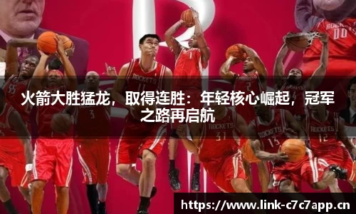 火箭大胜猛龙，取得连胜：年轻核心崛起，冠军之路再启航