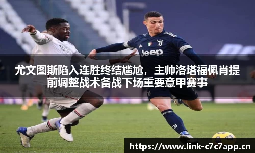 尤文图斯陷入连胜终结尴尬，主帅洛塔福佩肖提前调整战术备战下场重要意甲赛事