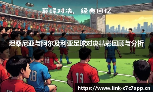 坦桑尼亚与阿尔及利亚足球对决精彩回顾与分析